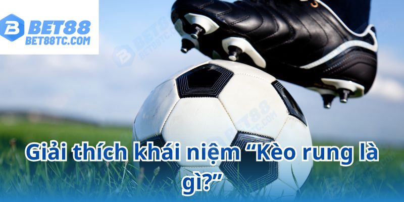 Giải thích khái niệm “Kèo rung là gì?”