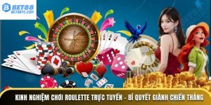 kinh nghiệm chơi roulette trực tuyến bí quyết giành chiến thắng tại bet88